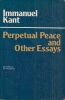 Kant, Immanuel : Perpetual Peace and other Essays - on Politics, History, and Morals