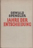Spengler, Oswald : Jahre der Entscheidung - Erster Teil: Deutschland und die weltgeschichtliche Entwicklung