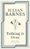 Barnes, Julian : Talking it Over