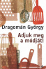 Dragomán György : Adjuk meg a módját! - Írások főzésről és evésről