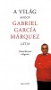 García Márquez, Gabriel  : A világ ahogy Gabriel García Márquez látja