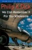 Dick, Philip K. : We Can Remember it Wholesale