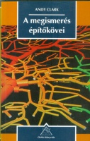 Clark, Andy : A megismerés építőkövei - Filozófia, megismeréstudomány és a párhuzamos megosztott feldolgozás