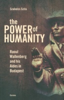 Szita Szabolcs : The Power of Humanity - Raoul Wallenberg and his Aides in Budapest
