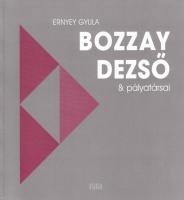 Ernyey Gyula : Bozzay Dezső & pályatársai 1912-1974. Ipari művészet és modernizáció Magyarországon