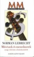 Lebrecht, Norman : Művészek és menedzserek avagy rekviem a komolyzenéért