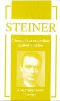Steiner, Rudolf : Útmutató az ezoterikus gyakorlatokhoz - A megvilágosodás ösvénye