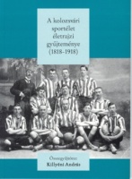 Killyéni András (összegyűjtötte) : A kolozsvári sportélet életrajzi gyűjteménye (1818-1918)