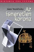 Teszelszky, Kees : Az ismeretlen korona - Jelentések, szimbólumok és nemzeti identitás