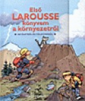 Chauvel, Pascal (szerk.) : Első Larousse könyvem a környezetről