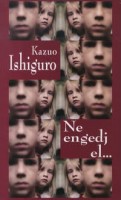 Kazuo Ishiguro : Ne engedj el...