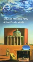 Merleau-Ponty, Maurice : A filozófia dicsérete