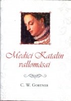 Gortner C. W. : Medici Katalin vallomásai