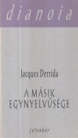 Derrida, Jacques : A másik egynyelvűsége - avagy az eredetprotézis