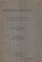 Geyer József : A művészi orgona - Az orgonaépítőművészet időszerű problémái