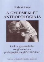 Kluge, Norbert : A gyermeklét antropológiája - Utak a gyermeki lét megértéséhez pedagógiai megközelítésben