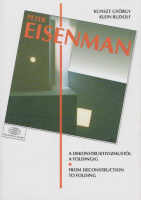 Kunszt György - Klein Rudolf : Peter Eisenman - A dekonstruktivizmustól a foldingig