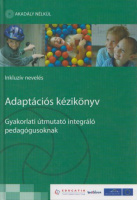 Adaptációs kézikönyv - Gyakorlati útmutató integráló pedagógusoknak