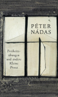 Nádas Péter : Freiheitsübungen und andere Kleine Prosa