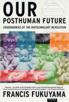 Fukuyama, Francis : Our Posthuman Future. Consequences of the Biotechnology Revolution