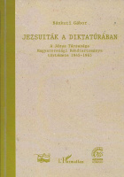 Bánkuti Gábor : Jezsuiták a diktatúrában - A Jézus Társasága Magyarországi Rendtartománya 1945-1965