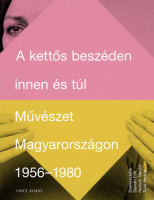 Sasvári Edit, Hornyik Sándor, Turai Hedvig (szerk.) : A kettős beszéden innen és túl - Művészet Magyarországon 1956-1980