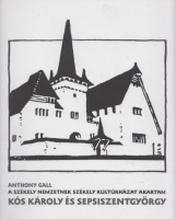 Gall, Anthony : Kós Károly és Sepsiszentgyörgy - A székely nemzetnek székely kultúrházat akartam