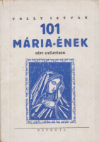 Volly István (gyűjt. és jegyzetekkel közreadja) : 101 Mária-ének - Népi gyűjtések