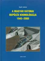 Győri János : A magyar katonai repülés kronológiája 1945-2008