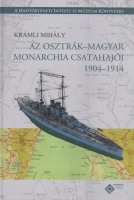 Krámli Mihály : Az Osztrák-Magyar Monarchia csatahajói 1904-1914
