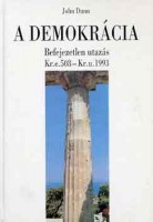 Dunn, John : A demokrácia - Befejezetlen utazás Kr.e.508-Kr.u.1993