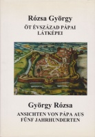 Rózsa György : Öt évszázad pápai látképei - Ansichten von Pápa aus fünf jahrhunderten