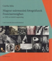 Cserba Júlia : Magyar származású fotográfusok Franciaországban az 1920-as évektől napjainkig