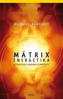 Bartlett, Richard : Mátrixenergetika - Az átalakulás tudománya és művészete 