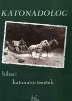 Barna Attila (szerk.) : Katonadolog - Bihari katonatörténetek