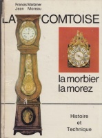 Maitzner, Francis - Jean Moreau : La Comtoise La Morbier La Morez - Histoire et Technique