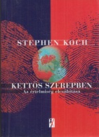 Koch, Stephen : Kettős szerepben - Az értelmiség elcsábítása