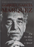García Márquez, Gabriel : I'm Not Here to Give a Speech