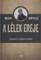 Grylls, Bear : A lélek ereje - Útmutató minden napra