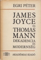 Egri Péter : James Joyce és Thomas Mann - Dekadencia és modernség