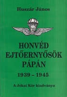 Huszár János : Honvéd ejtőernyősök Pápán 1939-1945 - A Magyar Királyi 