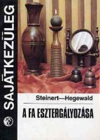 Steinert - Hegewald : A fa esztergályozása