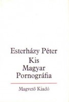 Esterházy Péter  : Kis Magyar Pornográfia