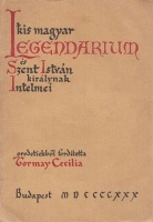Tormay Cecilia (ford.) : Kis magyar legendárium és Szent István királynak intelmei