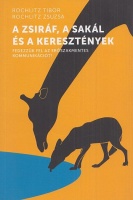 Rochlitz Tibor - Rochlitz Zsuzsa : A zsiráf, a sakál és a keresztények - Fedezzük fel az erőszakmentes kommunikációt!