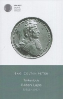 Bagi Zoltán Péter : Türkenlouis Bádeni Lajos (1655-1707)