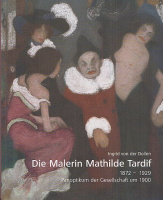 Dollen, Ingrid von der : Die Malerin Mathilde Tardif 1872-1929. Panoptikum der Gesellschaft um 1900