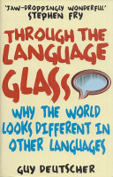 Deutscher, Guy : Through the Language Glass - Why the World Looks Different in Other Languages