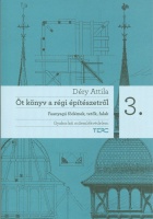Déry Attila : Öt könyv a régi építészetről 3. Gyakorlati műemlékvédelem 3. Faanyagú födémek, tetők, falak
