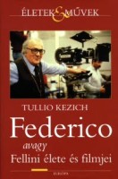 Kezich, Tullio : Federico avagy Fellini élete és filmjei